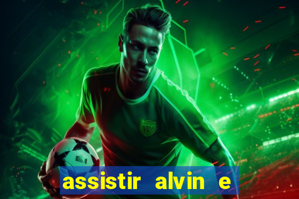 assistir alvin e os esquilos